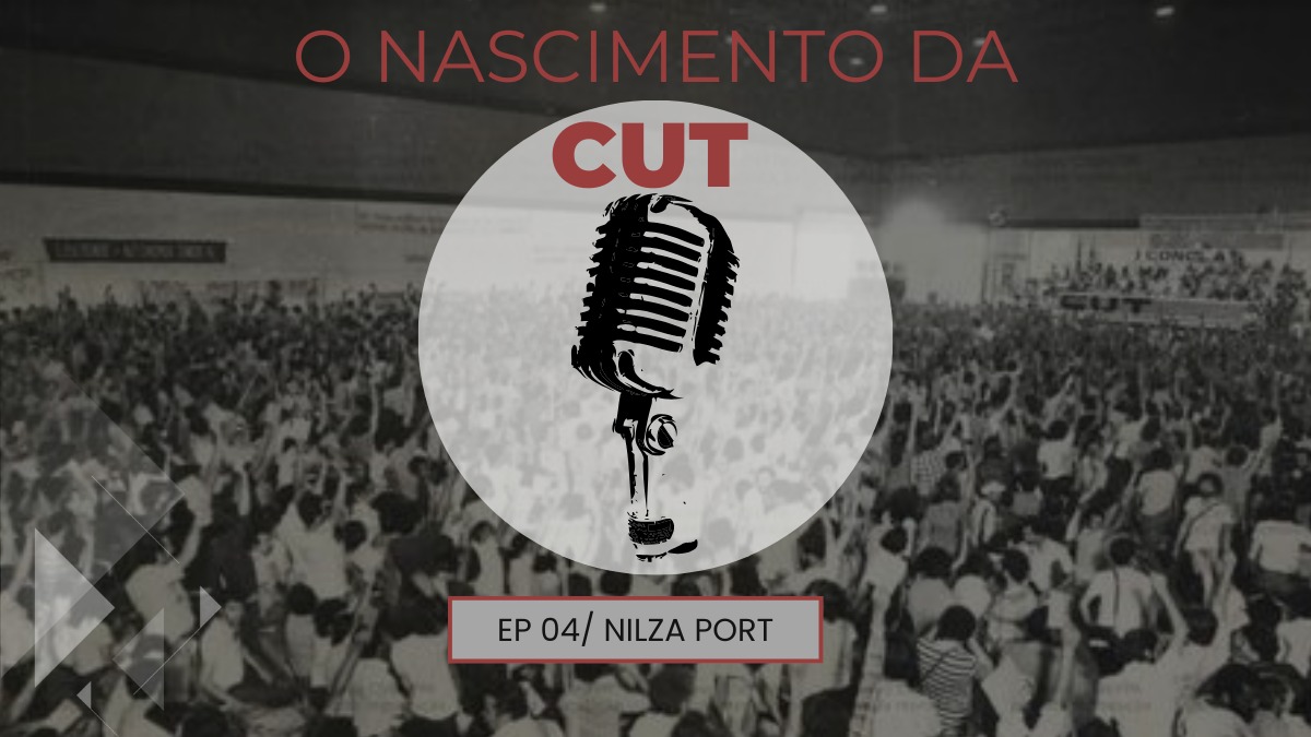 O Nascimento da CUT #04 | com Nilza Port